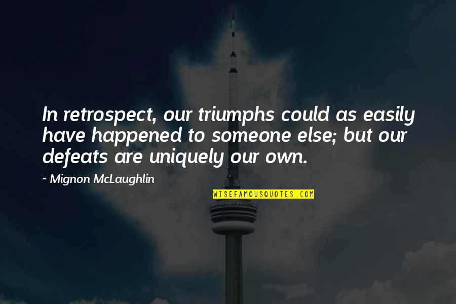 Ebinger Quotes By Mignon McLaughlin: In retrospect, our triumphs could as easily have Ebinger Quotes By Mignon McLaughlin: In retrospect, our triumphs could as easily have