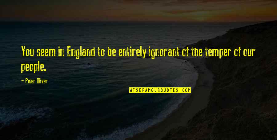 Ebinger Quotes By Peter Oliver: You seem in England to be entirely ignorant