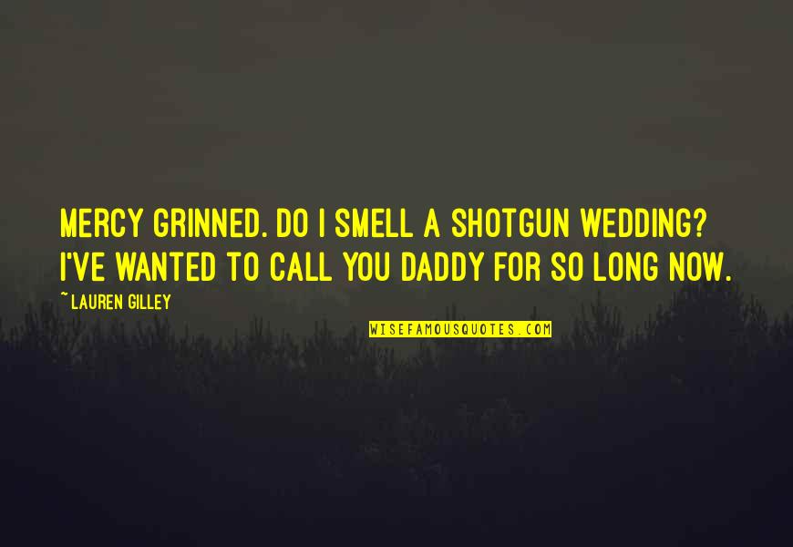 Ebingers Quotes By Lauren Gilley: Mercy grinned. Do I smell a shotgun wedding?
