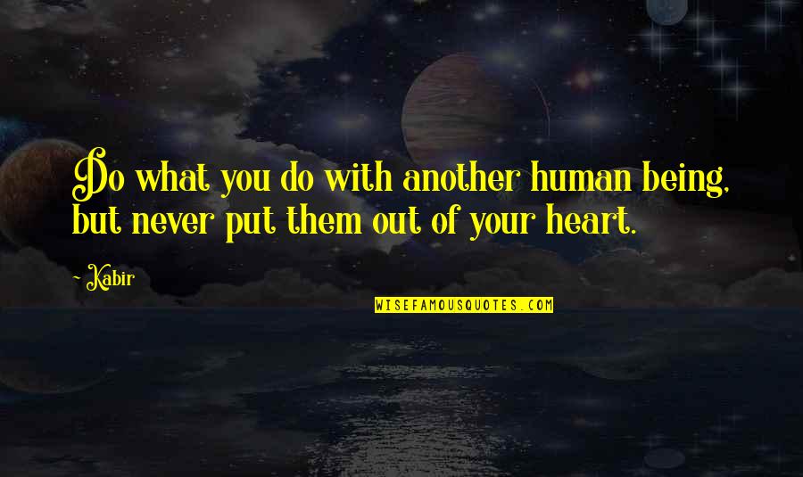 Ebisu Quotes By Kabir: Do what you do with another human being,