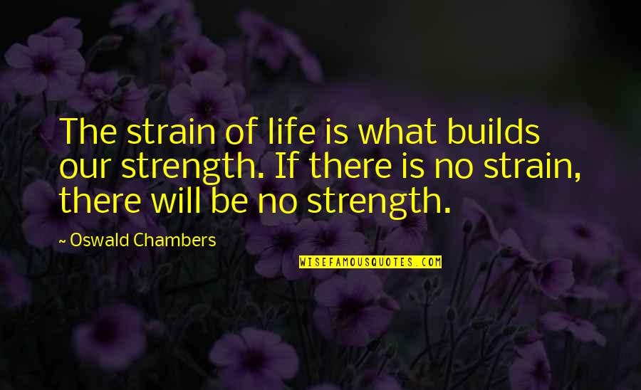 Ebisu Restaurant Quotes By Oswald Chambers: The strain of life is what builds our