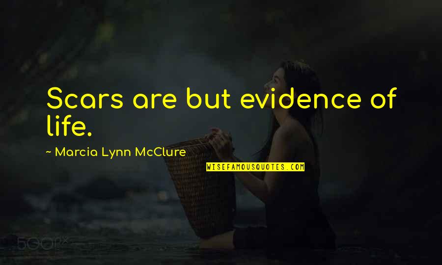 Ebitda Quotes By Marcia Lynn McClure: Scars are but evidence of life.