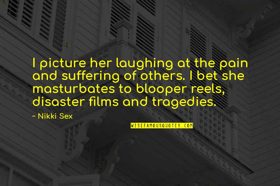 Ebleh Ne Quotes By Nikki Sex: I picture her laughing at the pain and