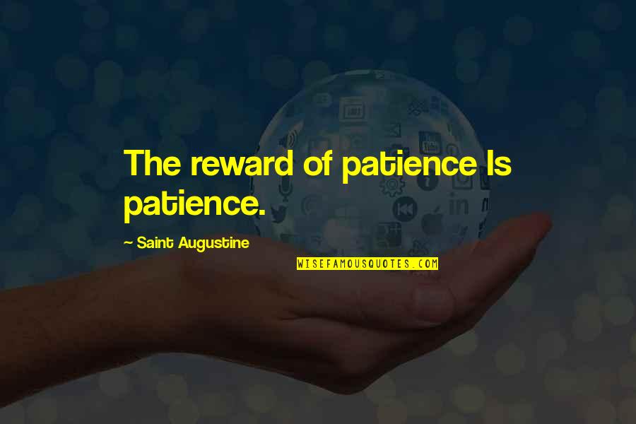 Ebleh Ne Quotes By Saint Augustine: The reward of patience Is patience.