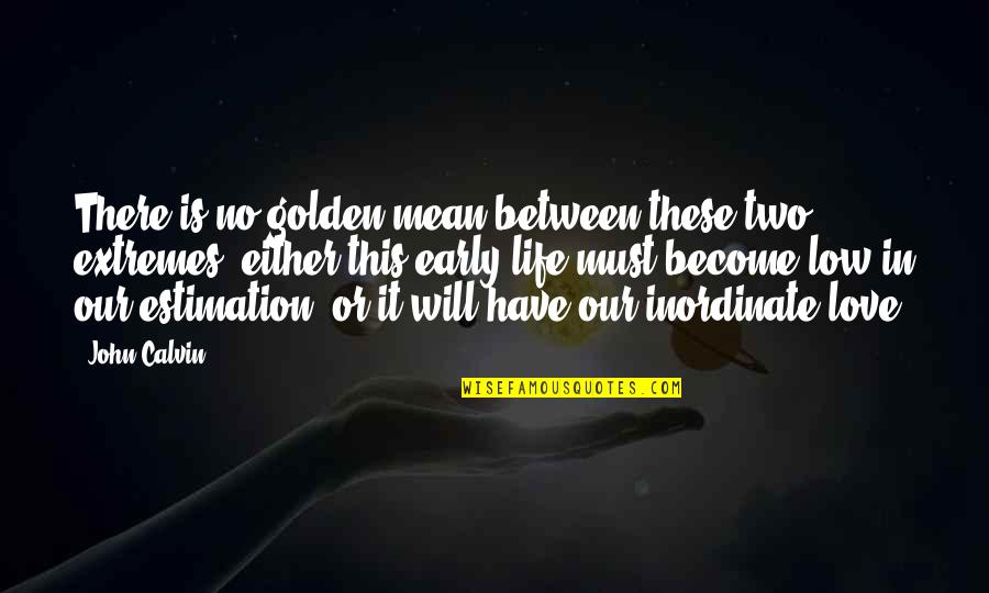 Eblings Quotes By John Calvin: There is no golden mean between these two Eblings Quotes By John Calvin: There is no golden mean between these two