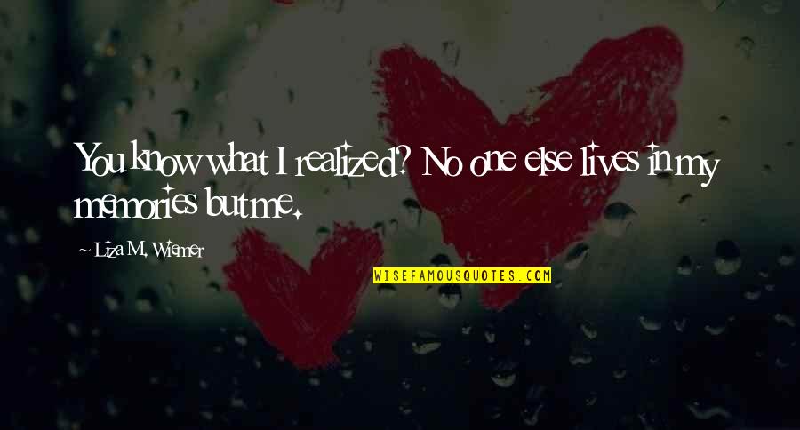 Eblings Quotes By Liza M. Wiemer: You know what I realized? No one else Eblings Quotes By Liza M. Wiemer: You know what I realized? No one else