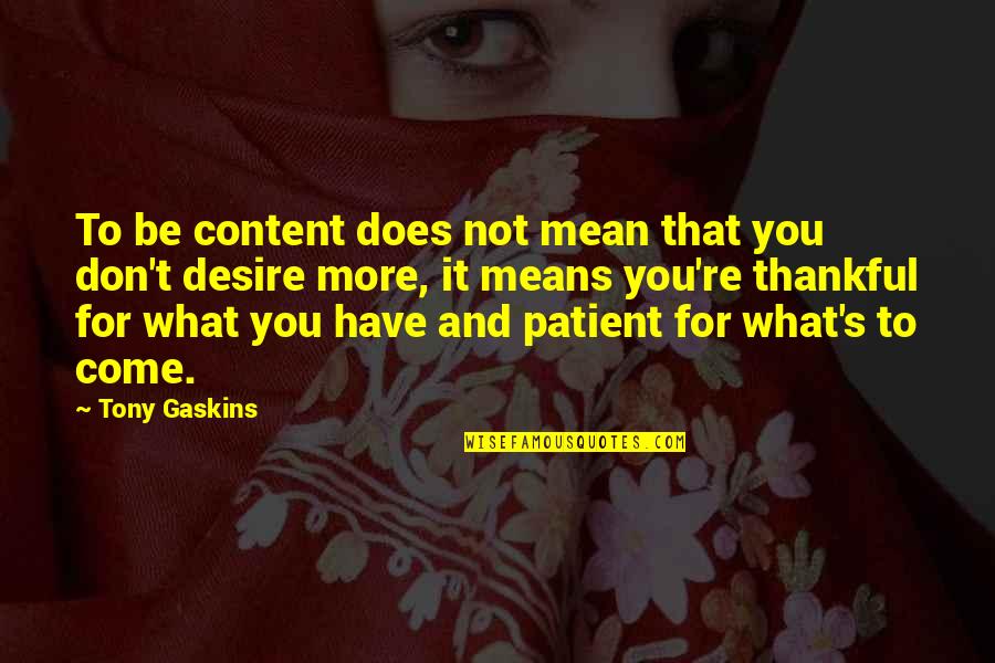Eblis Quotes By Tony Gaskins: To be content does not mean that you