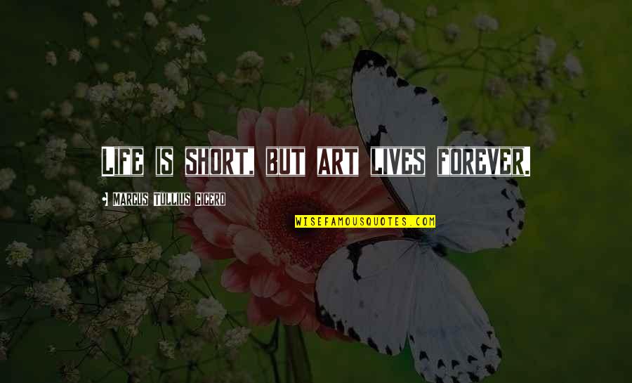 Ebola Fear Quotes By Marcus Tullius Cicero: Life is short, but art lives forever.