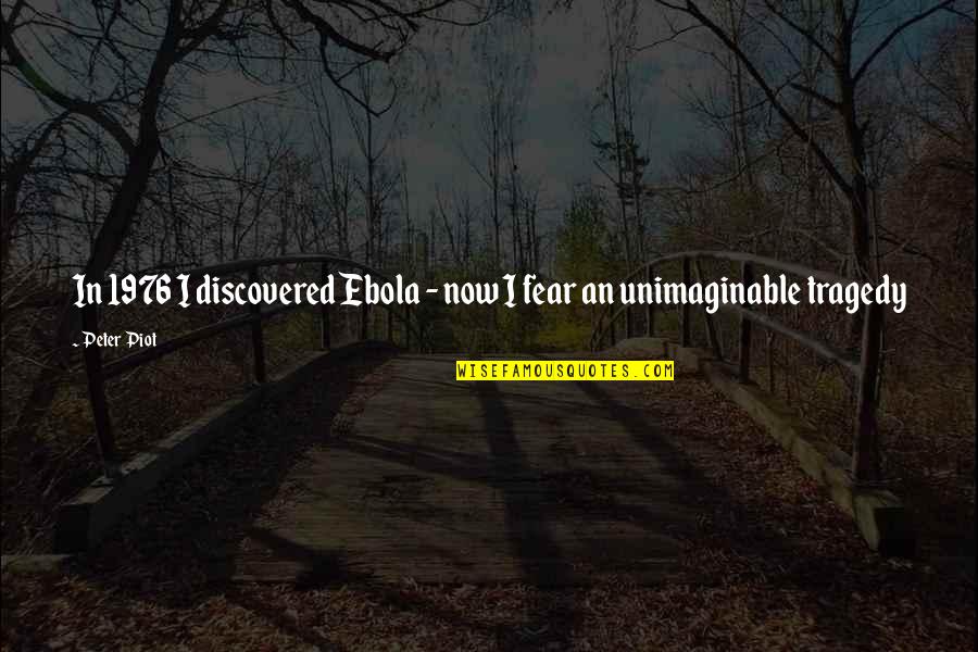Ebola Fear Quotes By Peter Piot: In 1976 I discovered Ebola - now I