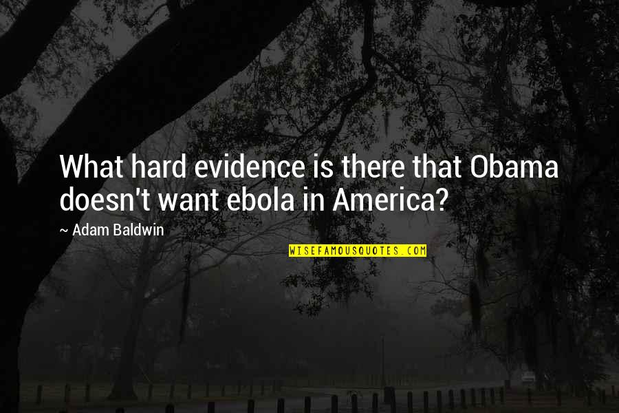 Ebola Quotes By Adam Baldwin: What hard evidence is there that Obama doesn't