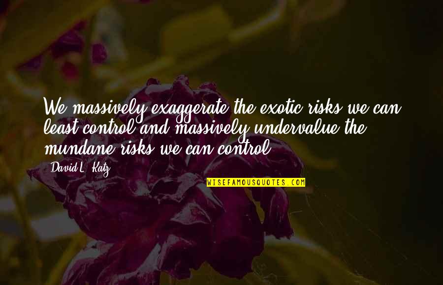 Ebola Quotes By David L. Katz: We massively exaggerate the exotic risks we can