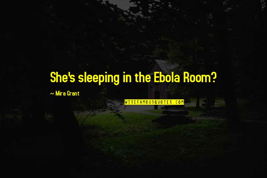 Ebola Quotes By Mira Grant: She's sleeping in the Ebola Room?