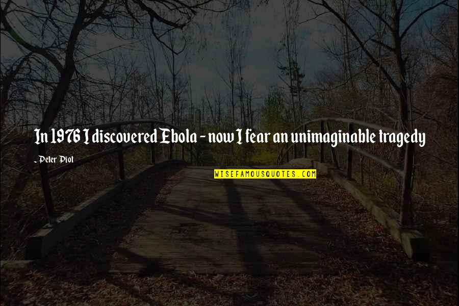 Ebola Quotes By Peter Piot: In 1976 I discovered Ebola - now I