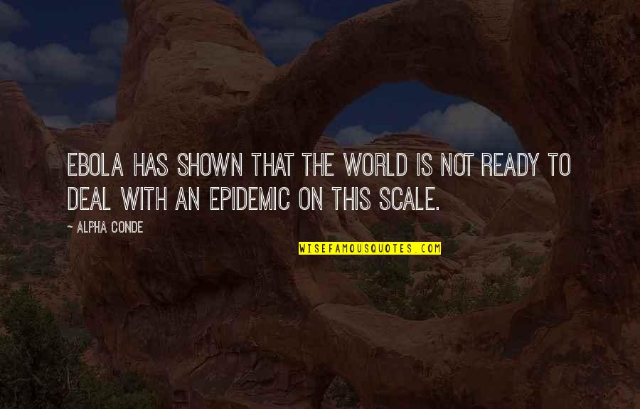 Ebola's Quotes By Alpha Conde: Ebola has shown that the world is not