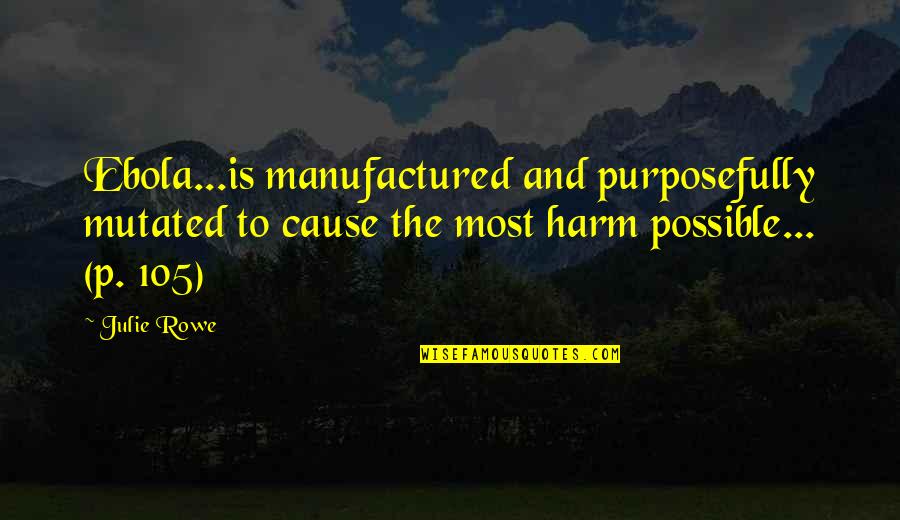 Ebola's Quotes By Julie Rowe: Ebola...is manufactured and purposefully mutated to cause the Ebola's Quotes By Julie Rowe: Ebola...is manufactured and purposefully mutated to cause the
