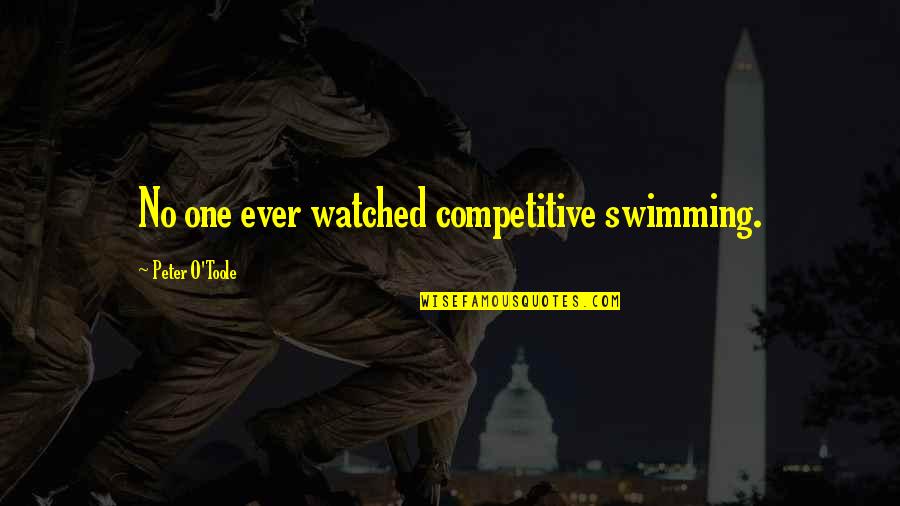 Eboli In Usa Quotes By Peter O'Toole: No one ever watched competitive swimming.