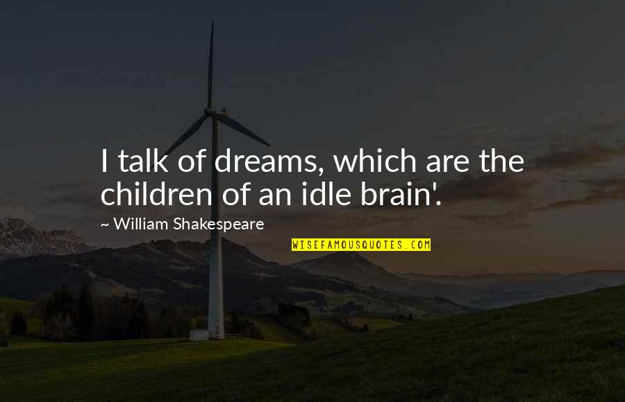 Ebonite Quotes By William Shakespeare: I talk of dreams, which are the children Ebonite Quotes By William Shakespeare: I talk of dreams, which are the children