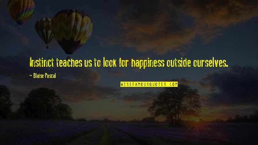 Ebonnie Chatman Quotes By Blaise Pascal: Instinct teaches us to look for happiness outside