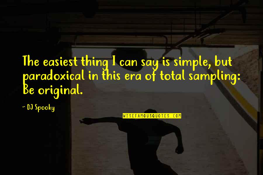 Ebonnie Hopkins Quotes By DJ Spooky: The easiest thing I can say is simple, Ebonnie Hopkins Quotes By DJ Spooky: The easiest thing I can say is simple,