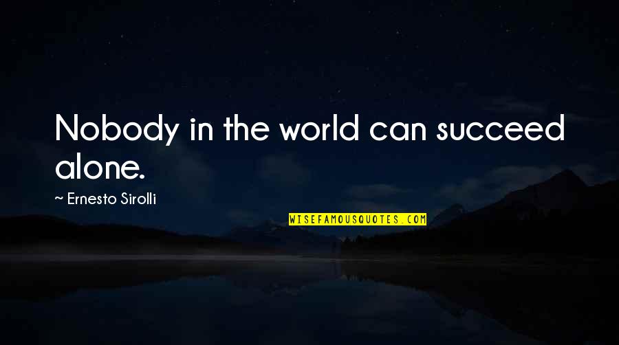 Ebonnie Hopkins Quotes By Ernesto Sirolli: Nobody in the world can succeed alone. Ebonnie Hopkins Quotes By Ernesto Sirolli: Nobody in the world can succeed alone.