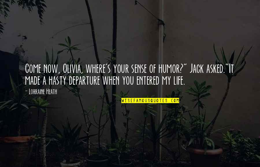 Ebonnie Hopkins Quotes By Lorraine Heath: Come now, Olivia, where's your sense of humor?" Ebonnie Hopkins Quotes By Lorraine Heath: Come now, Olivia, where's your sense of humor?"
