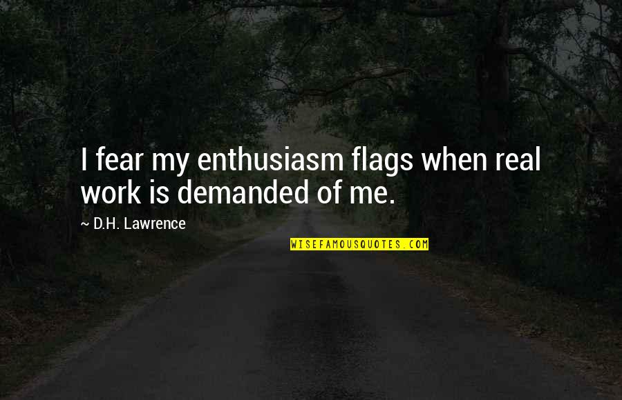 Ebono Quotes By D.H. Lawrence: I fear my enthusiasm flags when real work Ebono Quotes By D.H. Lawrence: I fear my enthusiasm flags when real work
