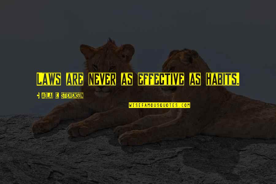 Ebonsong Quotes By Adlai E. Stevenson: Laws are never as effective as habits. Ebonsong Quotes By Adlai E. Stevenson: Laws are never as effective as habits.