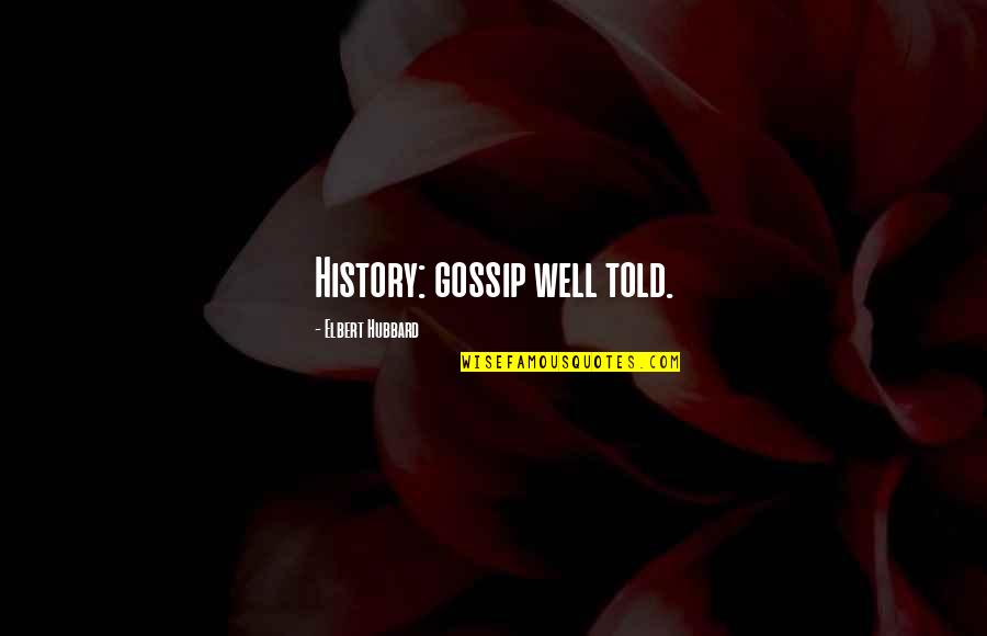 Ebonsong Quotes By Elbert Hubbard: History: gossip well told. Ebonsong Quotes By Elbert Hubbard: History: gossip well told.