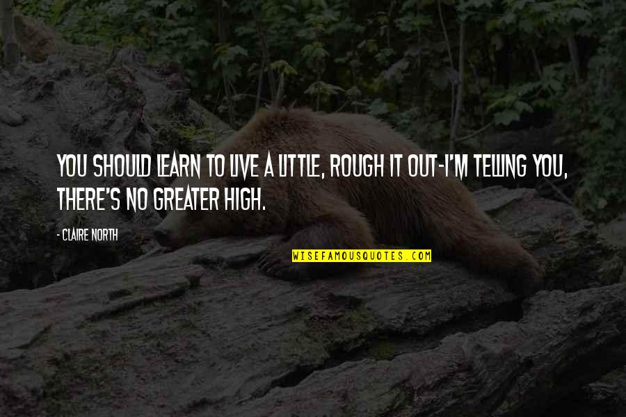 Ebony And Ivy Quotes By Claire North: You should learn to live a little, rough