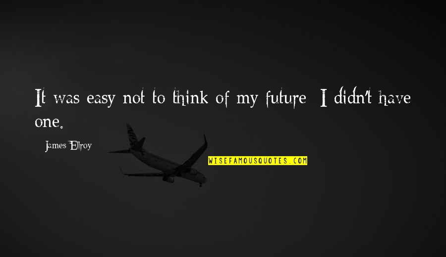 Ebony Clock Quotes By James Ellroy: It was easy not to think of my