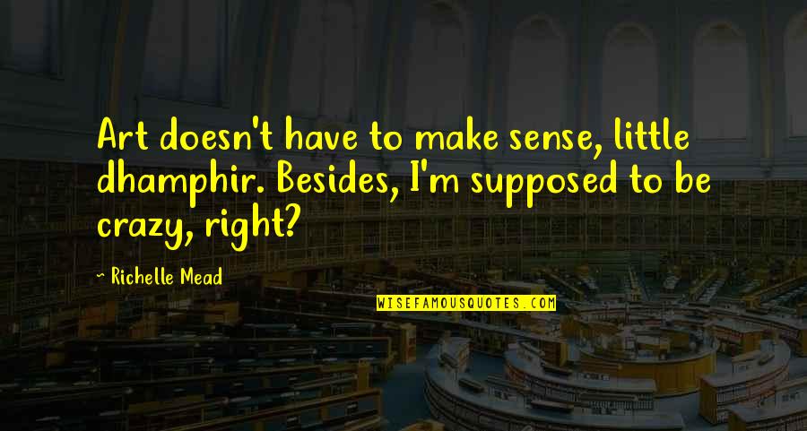 Ebony Inspirational Quotes By Richelle Mead: Art doesn't have to make sense, little dhamphir.