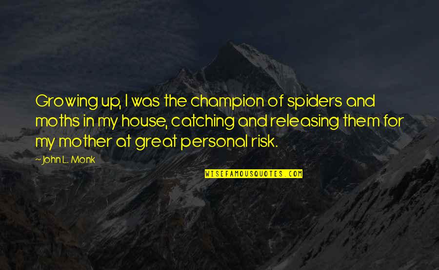 Ebony Mikle Quotes By John L. Monk: Growing up, I was the champion of spiders