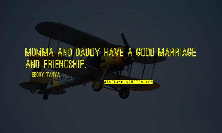Ebony Quotes By Ebony Tanya: Momma and Daddy have a good marriage and
