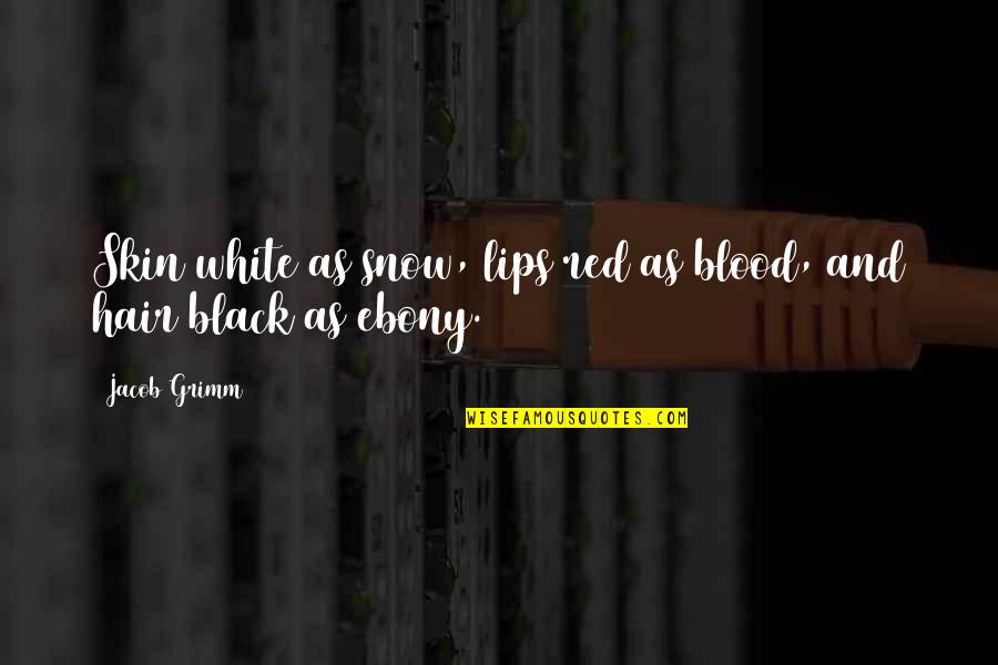 Ebony Quotes By Jacob Grimm: Skin white as snow, lips red as blood,