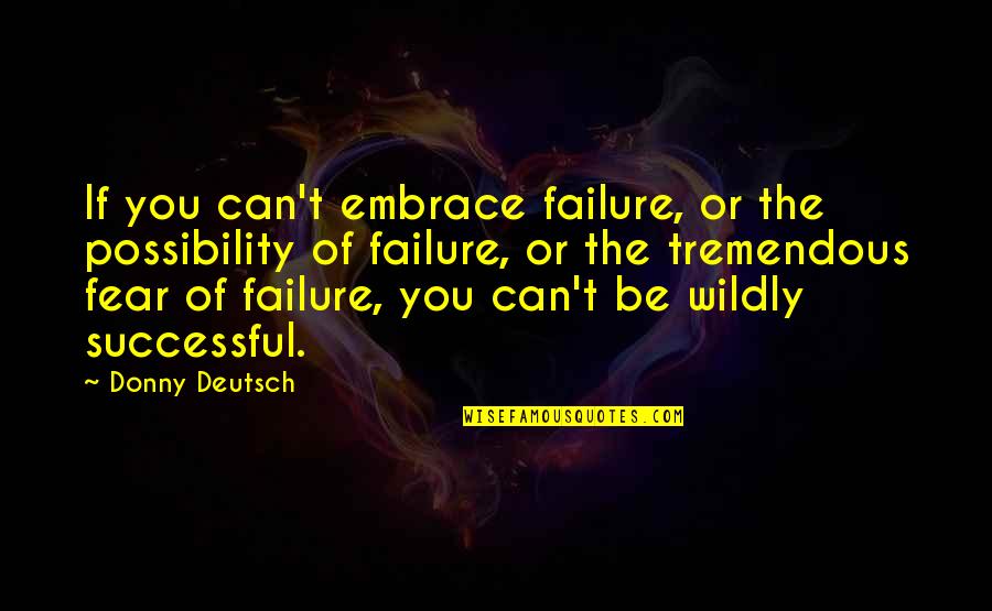 Ebony Romantic Quotes By Donny Deutsch: If you can't embrace failure, or the possibility