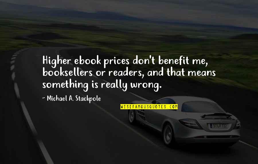 Ebook Readers Quotes By Michael A. Stackpole: Higher ebook prices don't benefit me, booksellers or