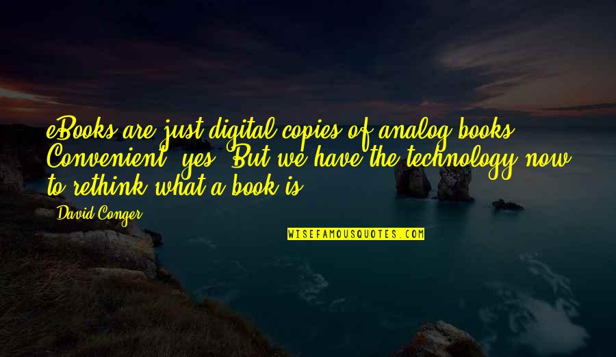 Ebooks Quotes By David Conger: eBooks are just digital copies of analog books.