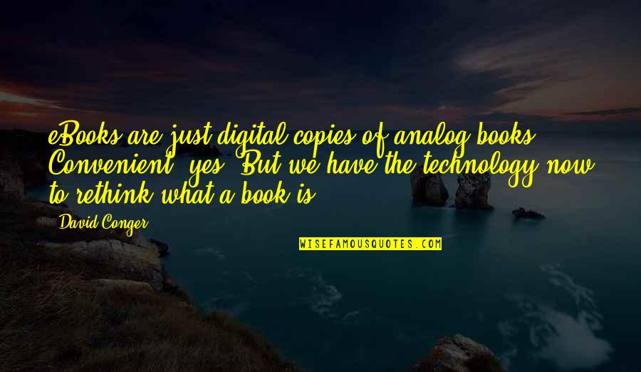 Ebooks Quotes By David Conger: eBooks are just digital copies of analog books. Ebooks Quotes By David Conger: eBooks are just digital copies of analog books.