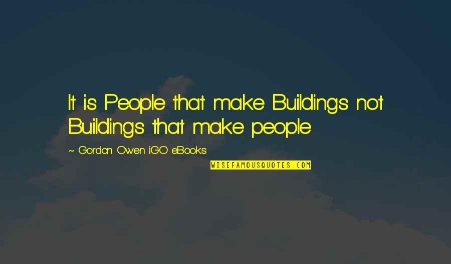 Ebooks Quotes By Gordon Owen IGO EBooks: It is People that make Buildings not Buildings