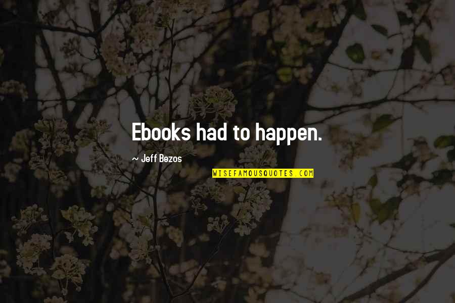 Ebooks Quotes By Jeff Bezos: Ebooks had to happen. Ebooks Quotes By Jeff Bezos: Ebooks had to happen.