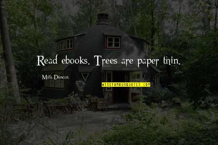 Ebooks Quotes By Malla Duncan: Read ebooks. Trees are paper thin.