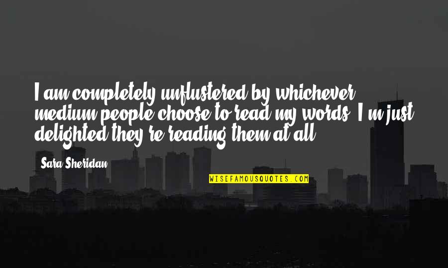 Ebooks Quotes By Sara Sheridan: I am completely unflustered by whichever medium people Ebooks Quotes By Sara Sheridan: I am completely unflustered by whichever medium people