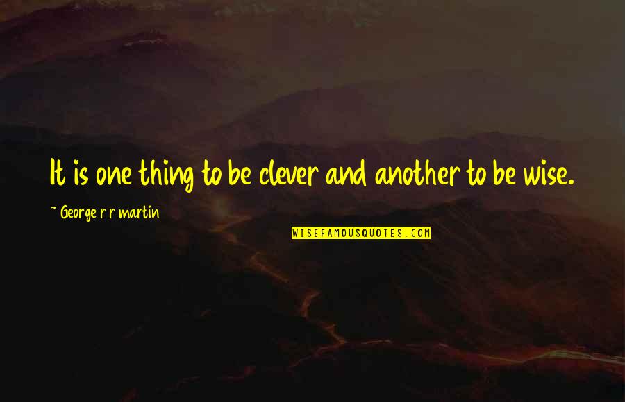 Eboost Super Quotes By George R R Martin: It is one thing to be clever and Eboost Super Quotes By George R R Martin: It is one thing to be clever and