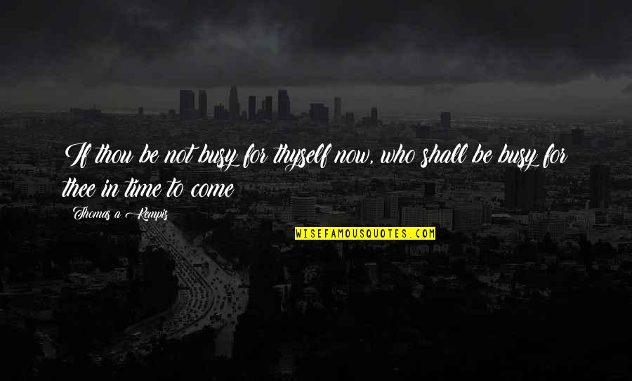 Eboost Super Quotes By Thomas A Kempis: If thou be not busy for thyself now,