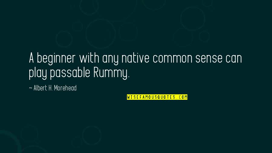 Ebottles420 Quotes By Albert H. Morehead: A beginner with any native common sense can Ebottles420 Quotes By Albert H. Morehead: A beginner with any native common sense can