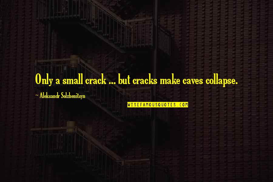 Ebottles420 Quotes By Aleksandr Solzhenitsyn: Only a small crack ... but cracks make Ebottles420 Quotes By Aleksandr Solzhenitsyn: Only a small crack ... but cracks make