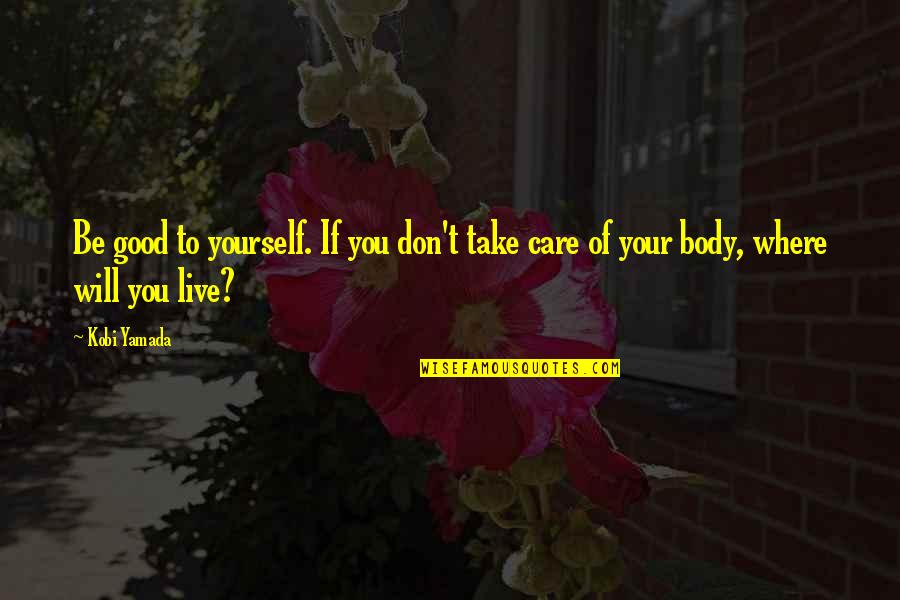Ebox Quotes By Kobi Yamada: Be good to yourself. If you don't take
