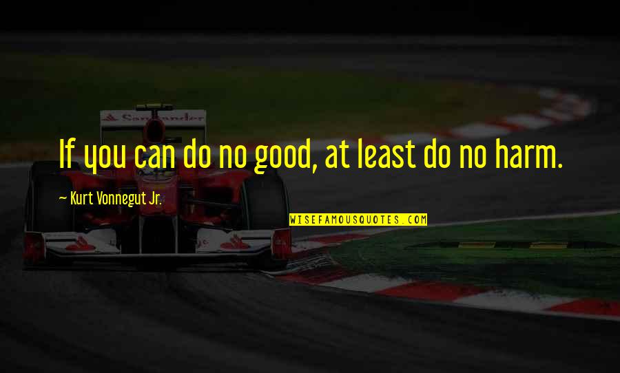 Ebrahim College Quotes By Kurt Vonnegut Jr.: If you can do no good, at least