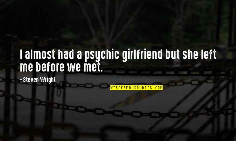 Ebrei Et Orbi Quotes By Steven Wright: I almost had a psychic girlfriend but she Ebrei Et Orbi Quotes By Steven Wright: I almost had a psychic girlfriend but she