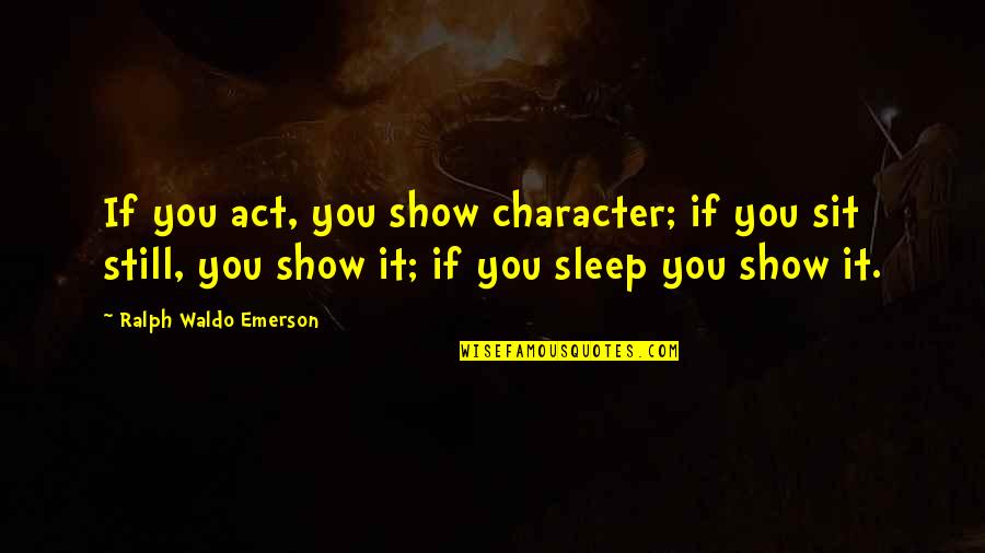 Ebrei Ortodossi Quotes By Ralph Waldo Emerson: If you act, you show character; if you